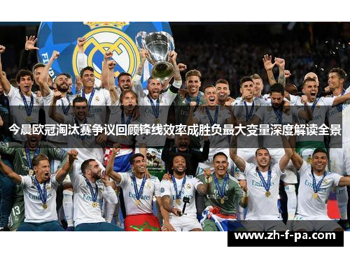 今晨欧冠淘汰赛争议回顾锋线效率成胜负最大变量深度解读全景