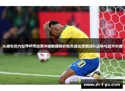 从德布劳内世界杯预选赛关键数据解析胜负背后逻辑球队运转与战术价值