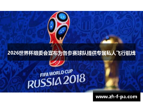 2026世界杯组委会宣布为各参赛球队提供专属私人飞行航线