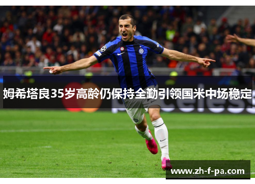 姆希塔良35岁高龄仍保持全勤引领国米中场稳定