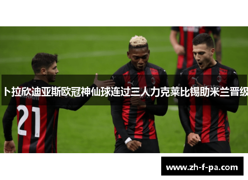 卜拉欣迪亚斯欧冠神仙球连过三人力克莱比锡助米兰晋级 卜拉欣迪亚斯欧冠神仙球连过三人力克莱比锡助米兰晋级