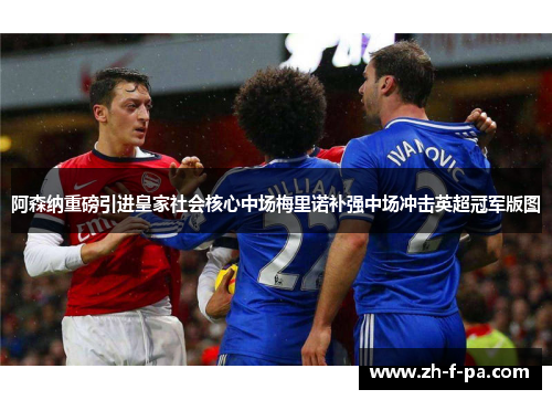 阿森纳重磅引进皇家社会核心中场梅里诺补强中场冲击英超冠军版图