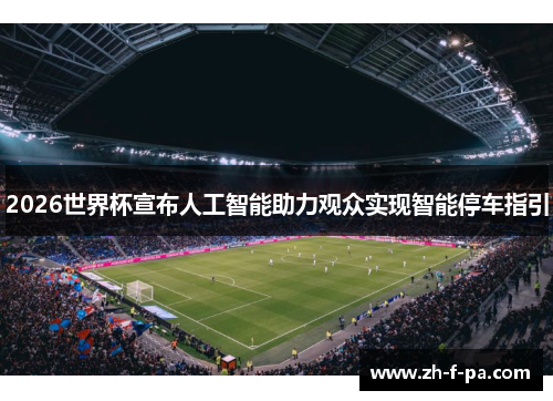 2026世界杯宣布人工智能助力观众实现智能停车指引