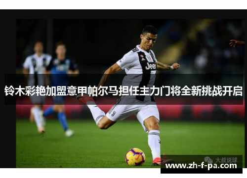 铃木彩艳加盟意甲帕尔马担任主力门将全新挑战开启