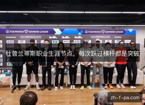 杜普兰蒂斯职业生涯节点，每次跃过横杆都是突破